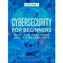 What You Must Know about Cybersecurity: Cybersecurity for Beginners