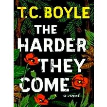 The Harder They Come - A Novel by Tom Coraghessan Boyle