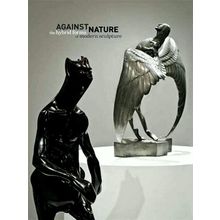 Against Nature - The Hybrid Forms of Modern Sculpture by Stephen Feeke; Jon Wood