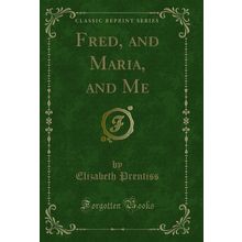 Fred, and Maria, and Me (Classic Reprint)