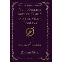The English Bodley Family, and the Viking Bodleys (Classic Reprint)