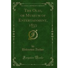 The Olio, or Museum of Entertainment, 1833, Vol. 11 (Classic Reprint)