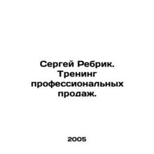 Sergei Rebrik. Professional sales training. In Russian /Sergey Rebrik. Trening