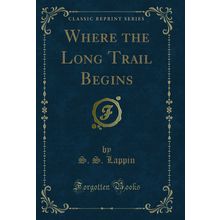 Where the Long Trail Begins (Classic Reprint)
