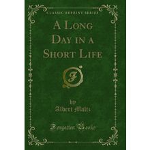 A Long Day in a Short Life (Classic Reprint)