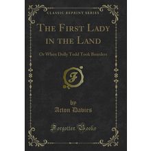 The First Lady in the Land: Or When Dolly Todd Took Boarders (Classic Reprint)