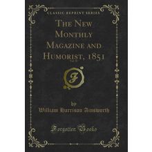 The New Monthly Magazine and Humorist, 1851, Vol. 93 (Classic Reprint)