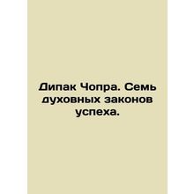 Deepak Chopra: Seven Spiritual Laws of Success. In Russian /Dipak Chopra. Sem d