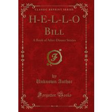 H-E-L-L-O Bill: A Book of After-Dinner Stories (Classic Reprint)
