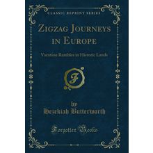 Zigzag Journeys in Europe: Vacation Rambles in Historic Lands (Classic Reprint)