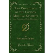The Physiology of the London Medical Student (Classic Reprint)