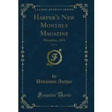 Harper's New Monthly Magazine, Vol. 54: December, 1876 (Classic Reprint)
