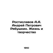 A.A. Rostislavov Andrey Petrovich Ryabushkin. Life and Creativity In Russian /R
