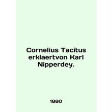 Cornelius Tacitus erklaertvon Karl Nipperdey. In English /Cornelius Tacitus erk