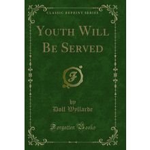Youth Will Be Served (Classic Reprint)