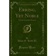 Erring, Yet Noble: A Tale of and for Women (Classic Reprint)