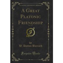 A Great Platonic Friendship, Vol. 1 of 3 (Classic Reprint)