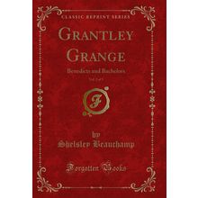 Grantley Grange, Vol. 2 of 3: Benedicts and Bachelors (Classic Reprint)