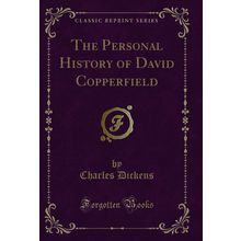 The Personal History of David Copperfield (Classic Reprint)