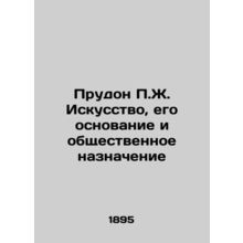 Proudhon P.J. Art, its Foundation and Public Purpose In Russian /Prudon P.Zh. I