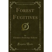 Forest Fugitives (Classic Reprint)