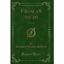 From 18 to 20: A Novel (Classic Reprint)