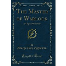 The Master of Warlock: A Virginia War Story (Classic Reprint)