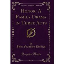 Honor: A Family Drama in Three Acts (Classic Reprint)