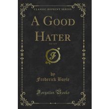 A Good Hater, Vol. 1 of 3 (Classic Reprint)