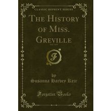 The History of Miss. Greville, Vol. 3 of 3 (Classic Reprint)