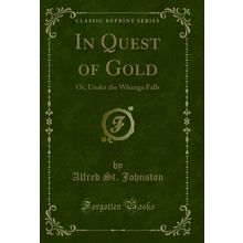 In Quest of Gold: Or, Under the Whanga Falls (Classic Reprint)