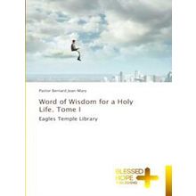 Word of Wisdom for a Holy Life. Tome I
