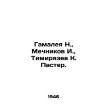 Gamaleya N., Mechnikov I., Timiryazev K. Pasteur. In Russian /Gamaleya N.,