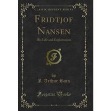 Fridtjof Nansen: His Life and Explorations (Classic Reprint)
