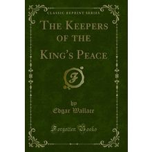 The Keepers of the King's Peace (Classic Reprint)