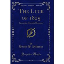 The Luck of 1825: Tasmanian Historical Romance (Classic Reprint)
