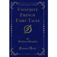 Favourite French Fairy Tales (Classic Reprint)
