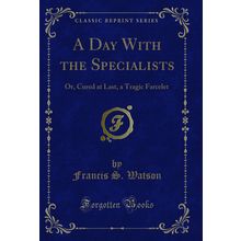 A Day With the Specialists: Or, Cured at Last, a Tragic Farcelet