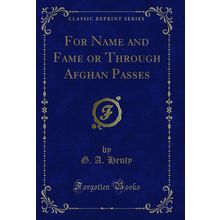 For Name and Fame or Through Afghan Passes (Classic Reprint)