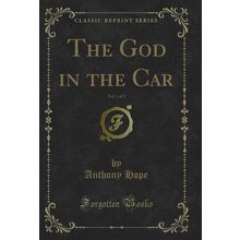 The God in the Car, Vol. 1 of 2 (Classic Reprint)