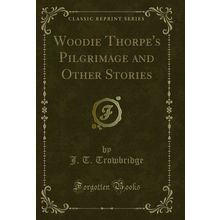 Woodie Thorpe's Pilgrimage and Other Stories (Classic Reprint)