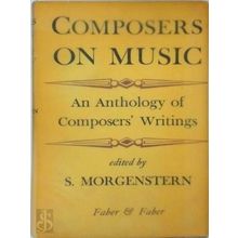 Composers on Music - An Anthology of Composers Writings - Sam Morgenstern