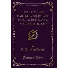 The Trials and Hair-Breadth Escapes of R. J.& Bud Daniel in Arkansas, in 1883