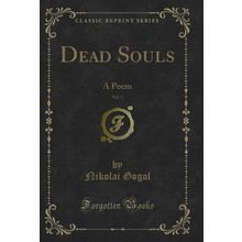 Dead Souls, Vol. 1: A Poem by Nikolai Gogol (Classic Reprint)