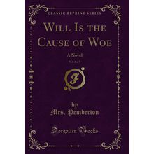 Will Is the Cause of Woe, Vol. 2 of 3: A Novel (Classic Reprint)