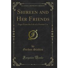 Shireen and Her Friends: Pages From the Life of a Persian Cat (Classic Reprint)