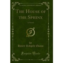 The House of the Sphinx: A Novel (Classic Reprint)