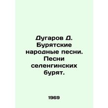 Dugarov D. Buryat Folk Songs. Songs of Selengin Buryat. In Russian /Dugarov D.