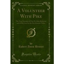 A Volunteer With Pike: The True Narrative of One Dr (Classic Reprint)
