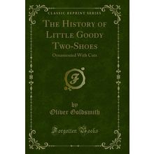 The History of Little Goody Two-Shoes: Ornamented With Cuts (Classic Reprint)